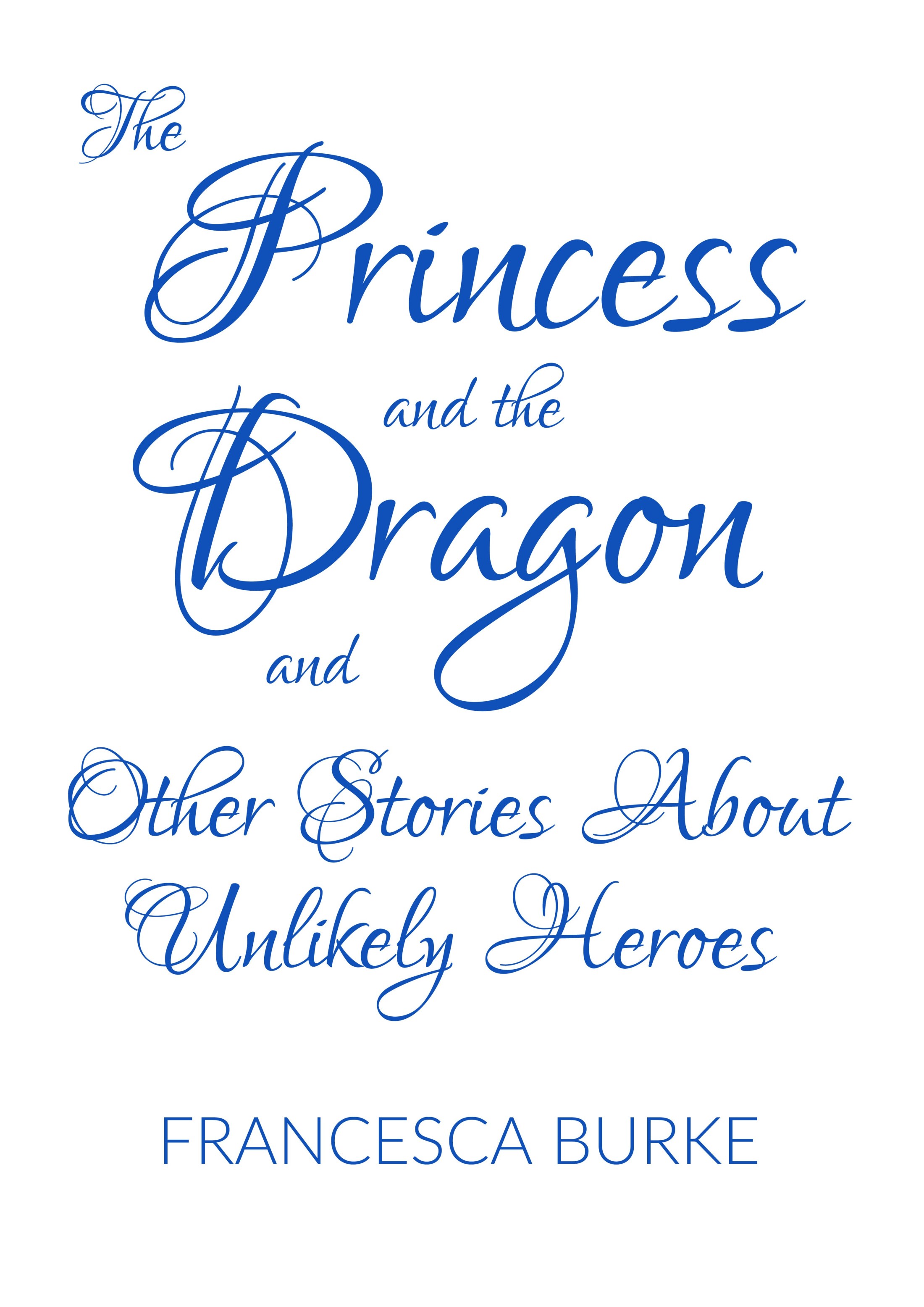 cover for The Princess and the Dragon and Other Stories About Unlikely Heroes by Francesca Burke